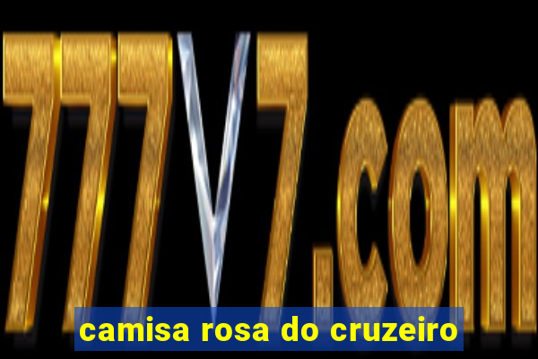 camisa rosa do cruzeiro